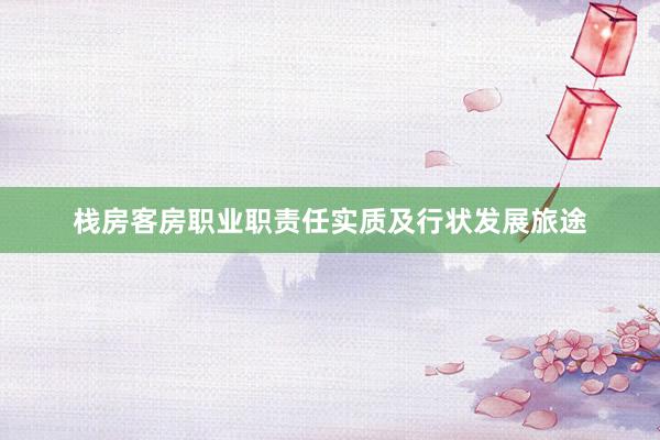 栈房客房职业职责任实质及行状发展旅途
